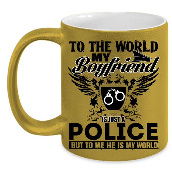 To Me He Is My World Coffee Mug, To The World My Boyfriend Is Just A Police Accent Mug