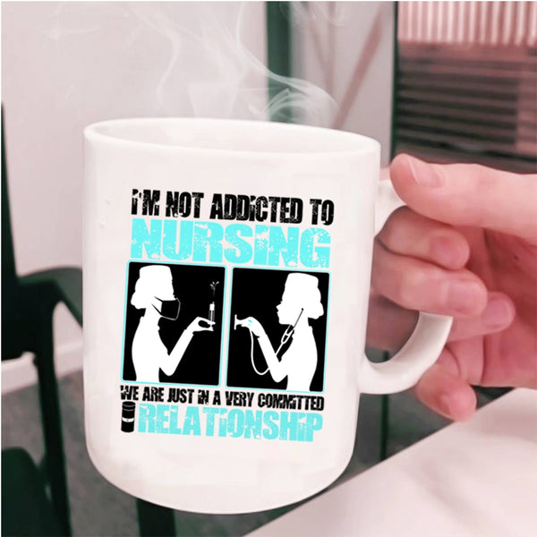 Funny Nurses Coffee Mug, I'm Not Addicted To Nursing Cup