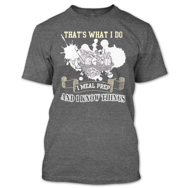 That's What I Do T Shirt, I Meal Prep And I Know Things T Shirt