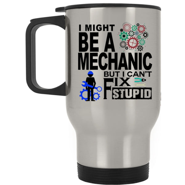 Being A Mechanic Travel Mug, I Might Be A Mechanic Mug