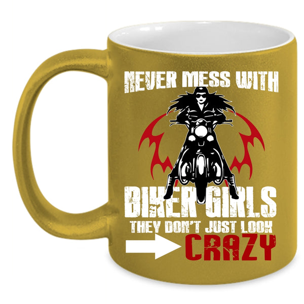 Never Mess With Biker Girls Coffee Mug, They Don't Just Look Crazy Coffee Cup