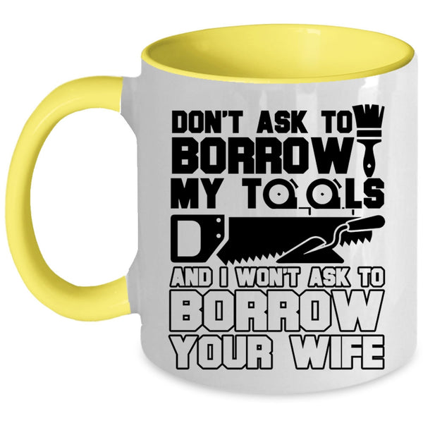 Funny Mechanics Coffee Mug, Don't Ask To Borrow My Tools Accent Mug