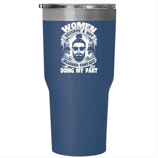 Women Deserve A Hot Bearded Fantasy Tumbler 30 oz Stainless Steel, I Am Just Doing My Part Travel Mug
