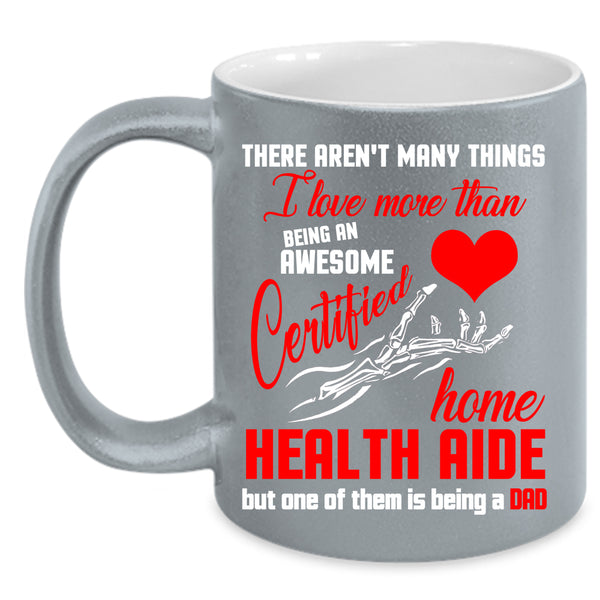Being A Certified Home Health Aide Coffee Mug, Being A Dad Coffee Cup