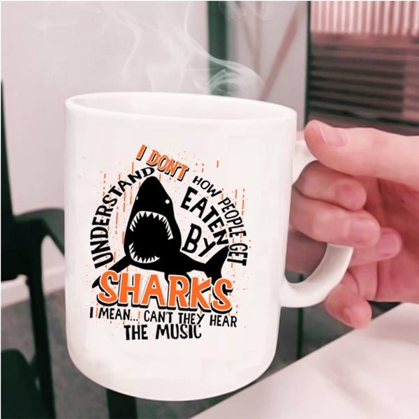I Mean Can't They Hear The Music Coffee Mug, How People Get Eaten By Sharks Cup