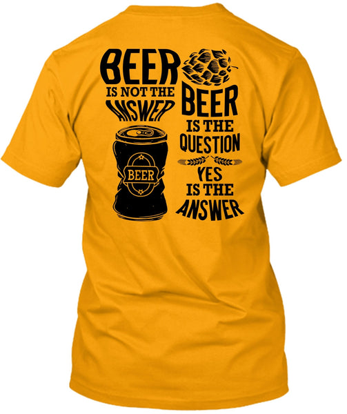 Beer Is Not The Answer T Shirt, I Love Beer T Shirt