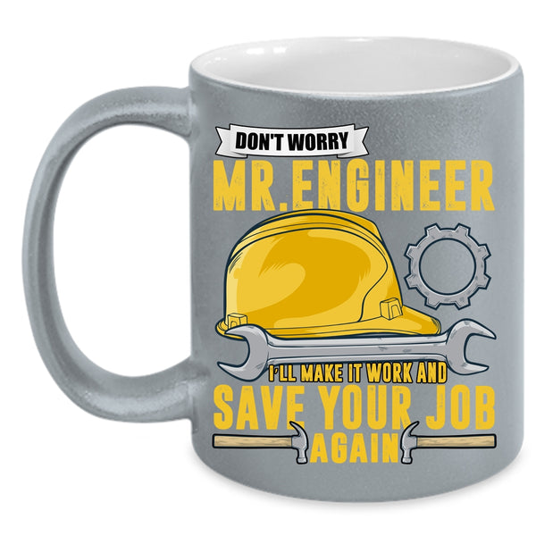 Don't Worry Mr Engineer Coffee Mug, I'll Make It Work And Save Your Job Again Coffee Cup