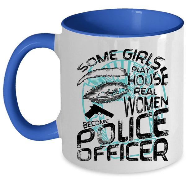 Real Women Become Police Officer Coffee Mug, Some Girls Play House Accent Mug