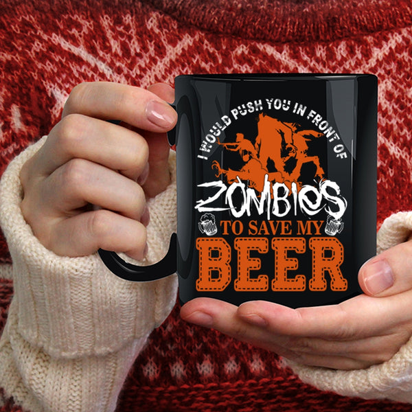 I Would Push You In Front Of Zombies Coffee Mug, Save My Beer Coffee Cup