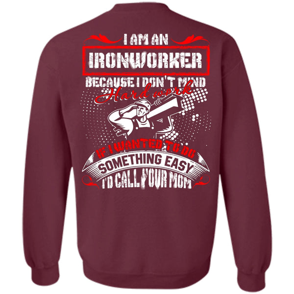 I'd Call Your Mom T Shirt, I Love Ironworker Sweatshirt