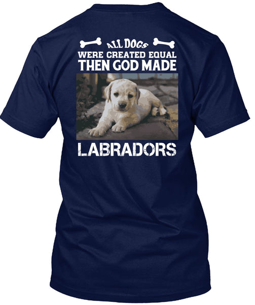 God Made Labradors T Shirt, All Dog Were Created Equal T Shirt