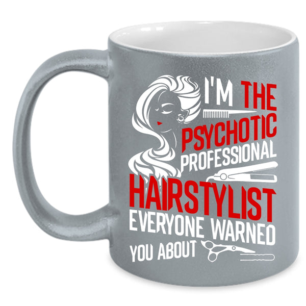 I'm The Psychotic Professional Hairstylist Coffee Mug, Funny Coffee Cup
