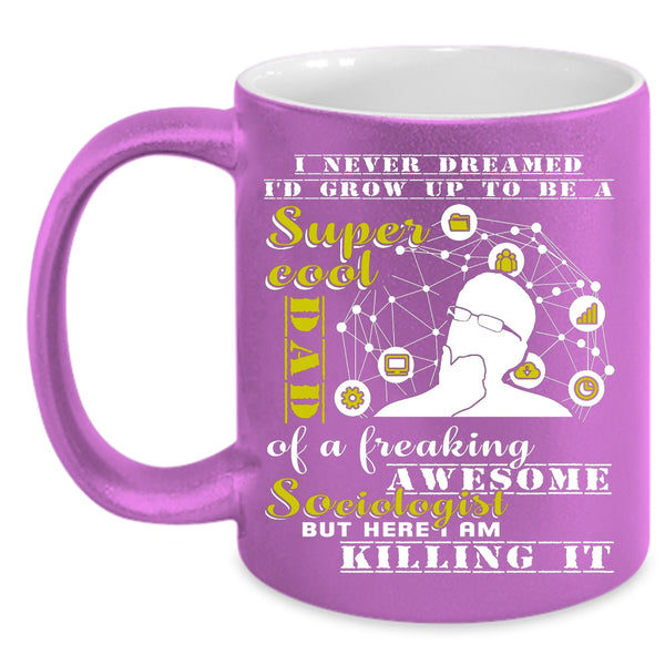 I'd Grow Up To Be A Dad Of A Sociologist Coffee Mug, Cool Dad Coffee Cup