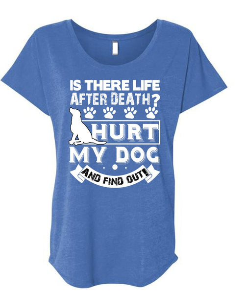 Hurt My Dog And Find Out T Shirt, Is There Life After Death T Shirt, Cool Shirt (Ladies' Triblend Dolman Sleeve)