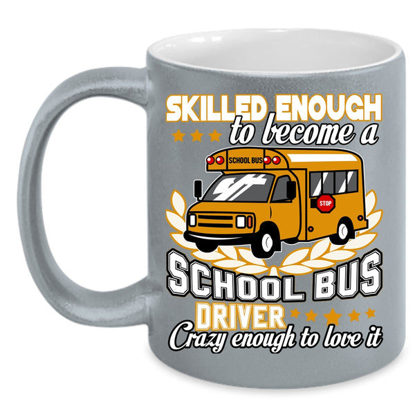 Become A School Bus Driver Coffee Mug, Crazy Enough To Love It Coffee Cup