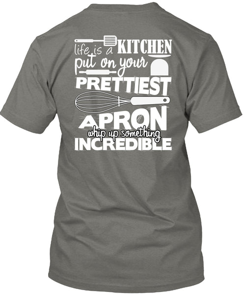 Life Is A Kitchen T Shirt, Put On Your Prettiest T Shirt