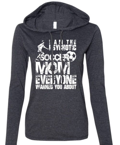 I Am The Psychotic Soccer Mom T Shirt, Being A Mom T Shirt (Anvil Ladies Ringspun Hooded)