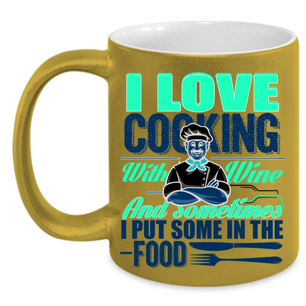 Sometimes I Put Some In the Food Coffee Mug, I Love Cooking With Wine Accent Mug