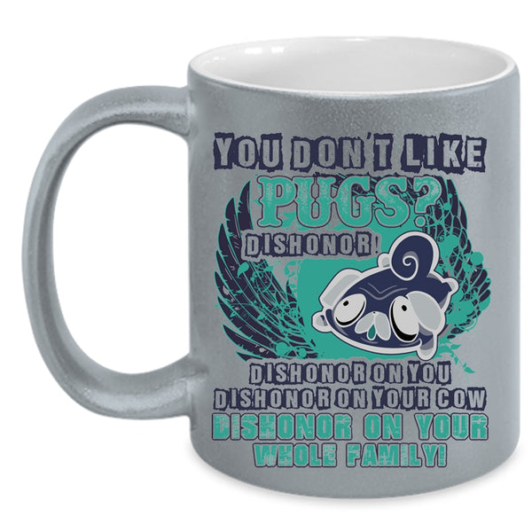 Cute Gift For Pug Owner Coffee Mug, You Don't Like Pugs Accent Mug