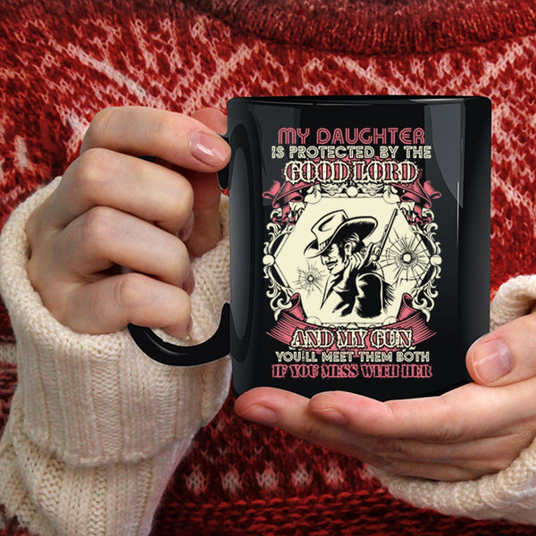 My Daughter Is Protected By The Good Lord And My Gun Coffee Mug, Don't Mess With Her Coffee Cup