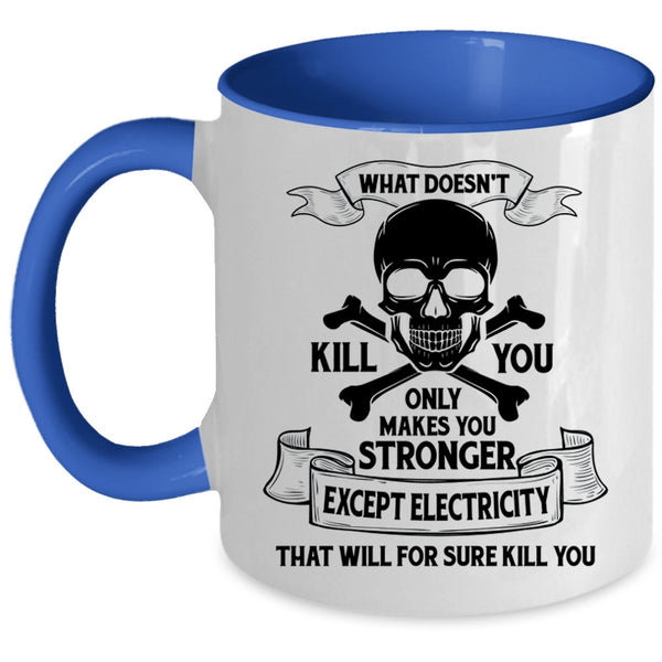Cool Electrician Coffee Mug, Only Makes You Stronger Except Electricity Accent Mug