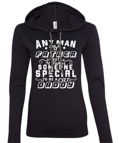Any Man Can Be Father But It Takes Someone Special To Be A Cat Daddy T Shirt (Anvil Ladies Ringspun Hooded)