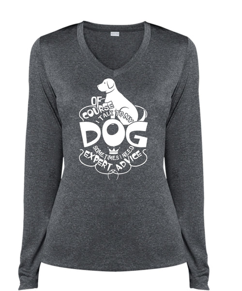 I Talk To My Dog T Shirt, I Need Expert Advice T Shirt, Cool Shirt (Ladies LS Heather V-Neck)