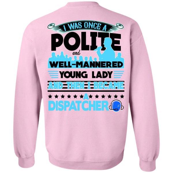 Being A Dispatcher T Shirt, I Was Once A Polite Sweatshirt