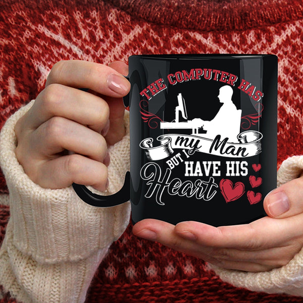 The Computer Has My Man Coffee Mug, I Have His Heart Coffee Cup