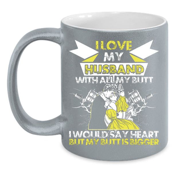 I Love My Husband With All My Butt Coffee Mug, Cool Wife Coffee Cup