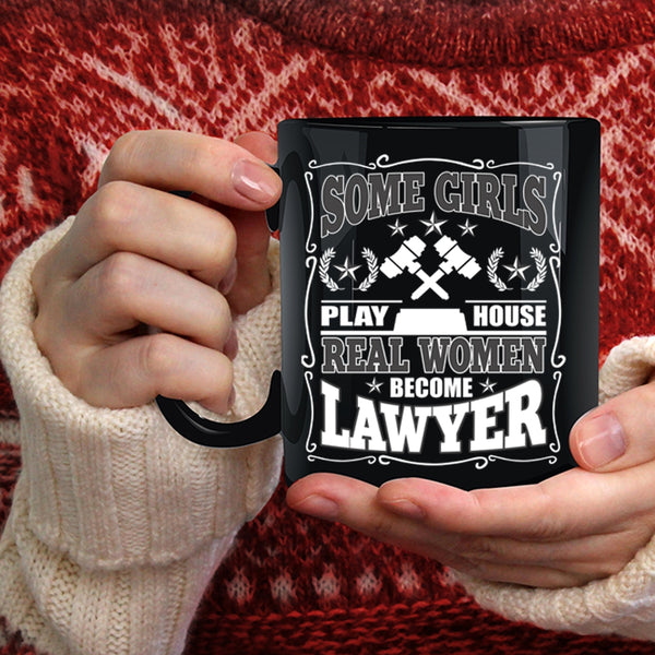 Some Girls Play House Coffee Mug, Real Women Become Lawyer Coffee Cup