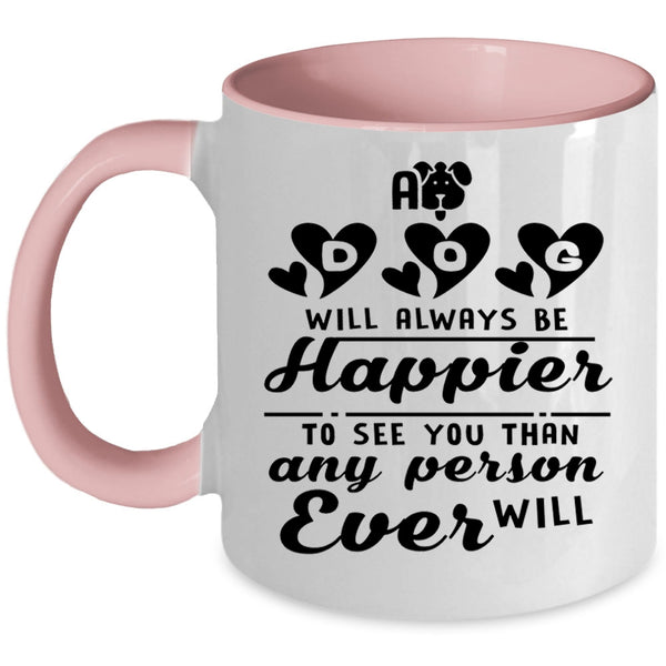 Lovely Gift For Son Coffee Mug, A Dog Will Always Be Happier Accent Mug