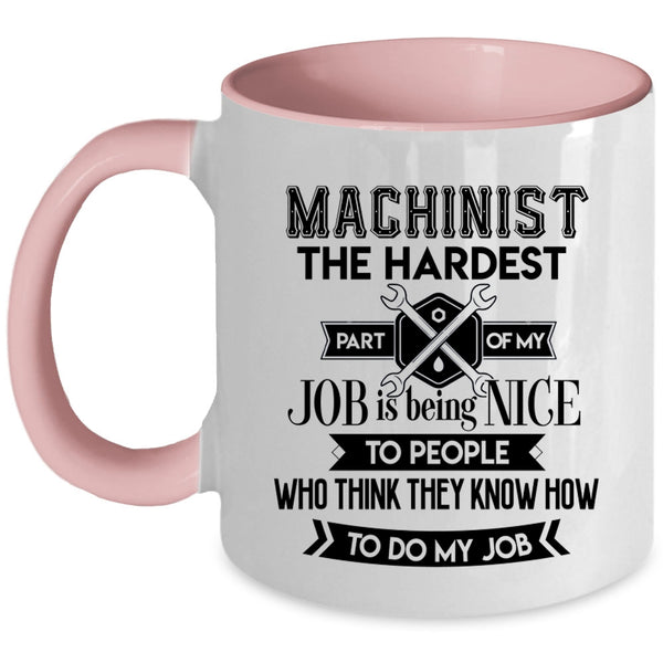 My Job Coffee Mug, Machinist The Hardest Part Of My Job Accent Mug