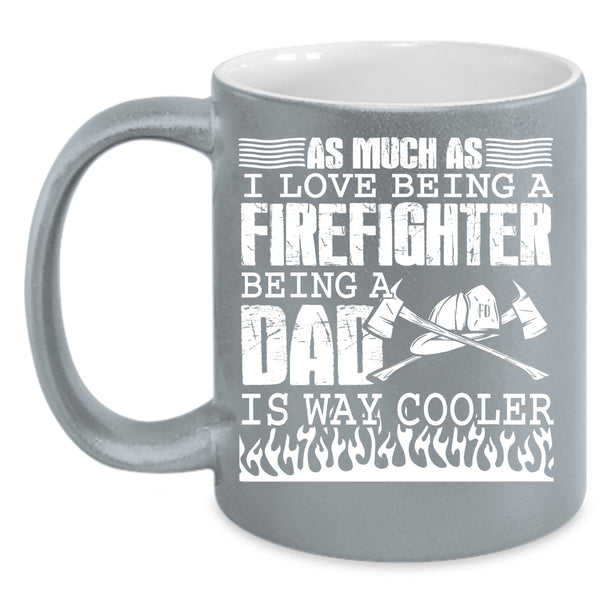 I Love Being A Firefighter Coffee Mug, Being A Dad Is Way Cooler Coffee Cup