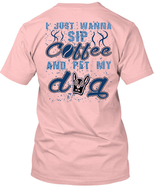 I Just Wanna Sip Coffee And Pet My Dog T Shirt, I Love My Dogs T Shirt