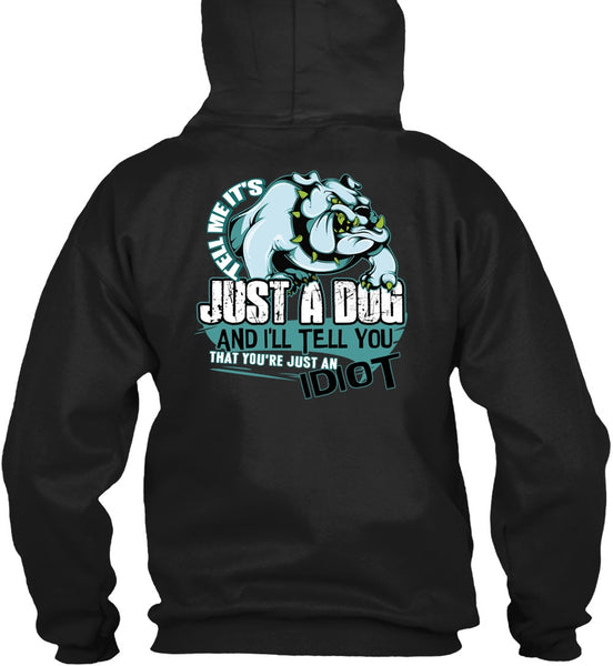 Tell Me It's Just A Dog T Shirt, Just An Idiot T Shirt