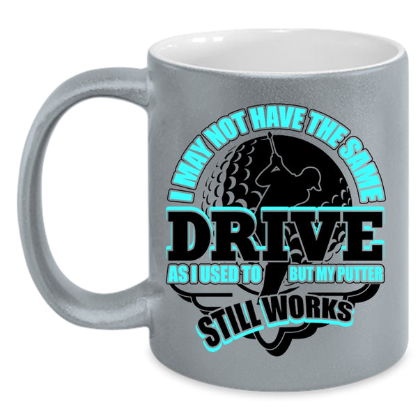 My Putter Still Works Coffee Mug, I May Not Have The Same Drive Accent Mug