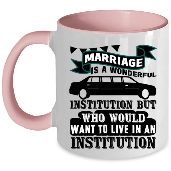 Cute Love Coffee Mug, Marriage Is A Wonderful Institution Accent Mug