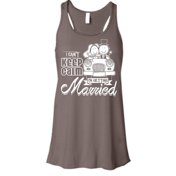 I Can't Keep Calm T Shirt, I'm Getting Married Tank Top