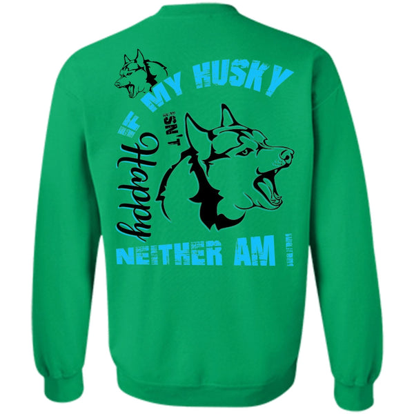 I Love Dog T Shirt, If My Husky Isn't Happy Neither Am I Sweatshirt