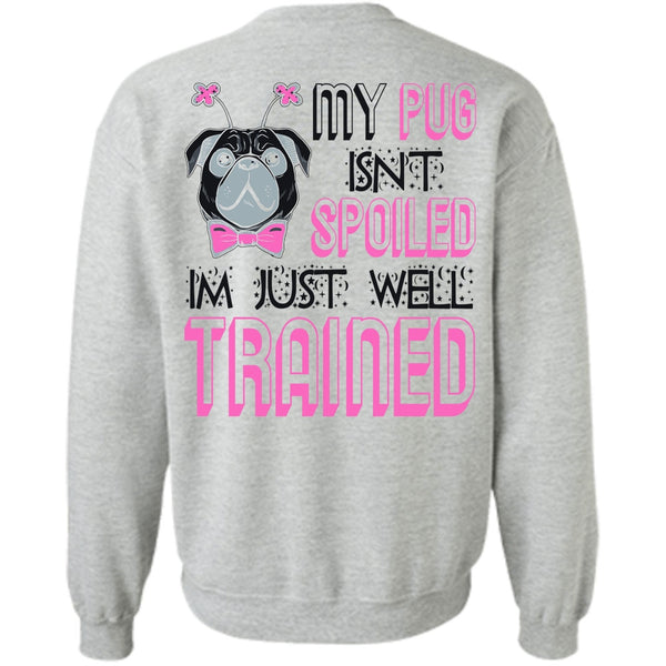 I Love My Dog T Shirt, My Pug Isn't Spoiled Sweatshirt