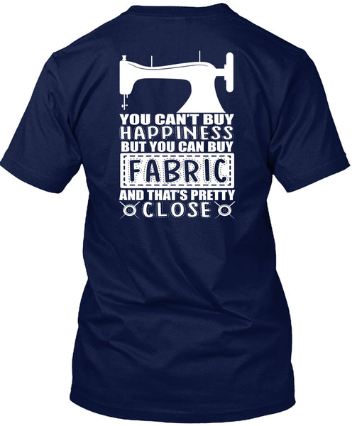 You Can Buy Fabric T Shirt, You Can't Buy Happiness T Shirt