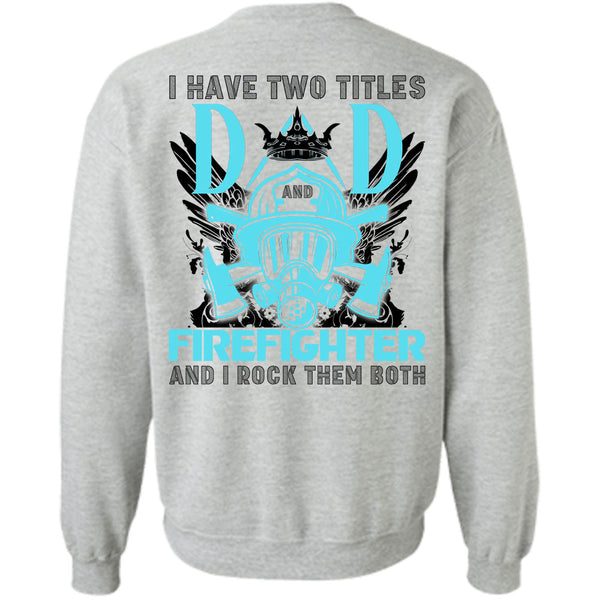Being A Firefighter T Shirt, I Have Two Titles Dad Firefighter Sweatshirt