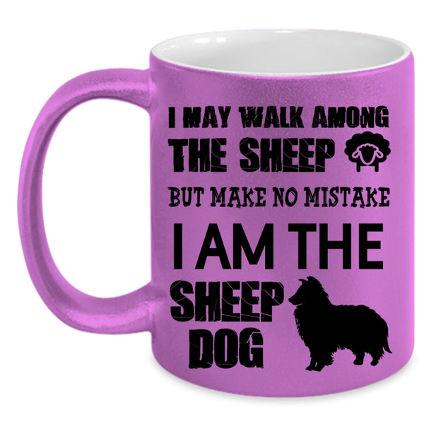 I Am The Sheep Dog Coffee Mug, I May Walk Among The Sheep Accent Mug