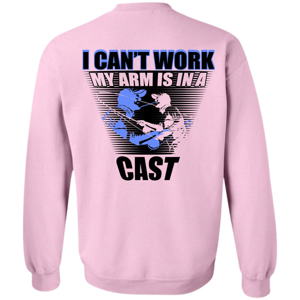 I Love Fishing T Shirt, I Can't Work My Arm Is In A Cast Sweatshirt