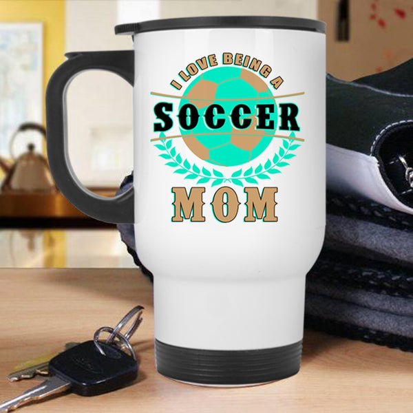Funny Gift For Soccer Mom Travel Mug, I Love Being A Soccer Mom Mug