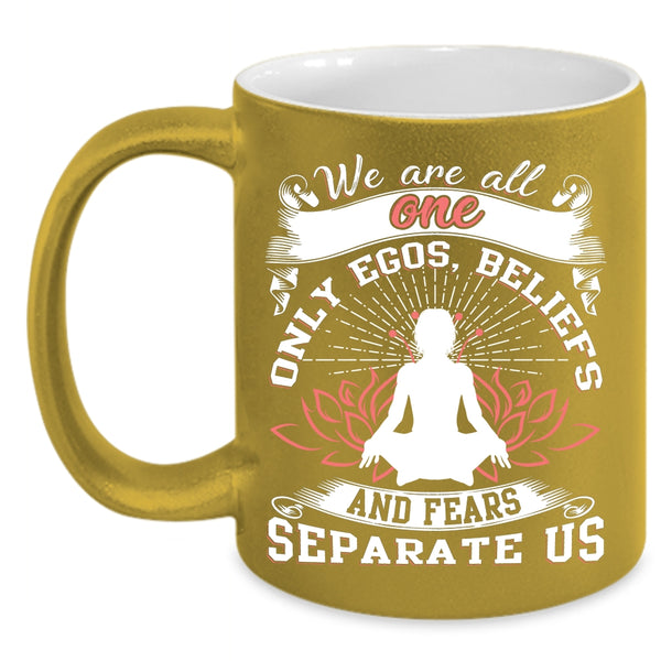 We Are All One Only Egos Coffee Mug, Fears Separate Us Coffee Cup