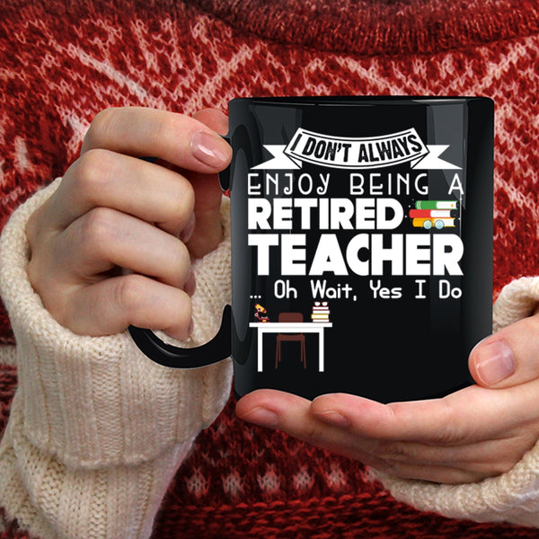 I Always Enjoy Being A Retired Teacher Coffee Mug, Cool Retirement Coffee Cup