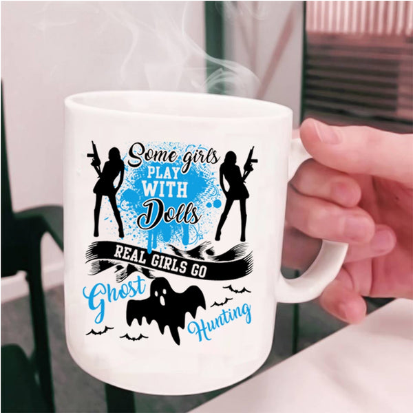 Real Girls Go Ghost Hunting Coffee Mug, Some Girls Play With Dools Cup
