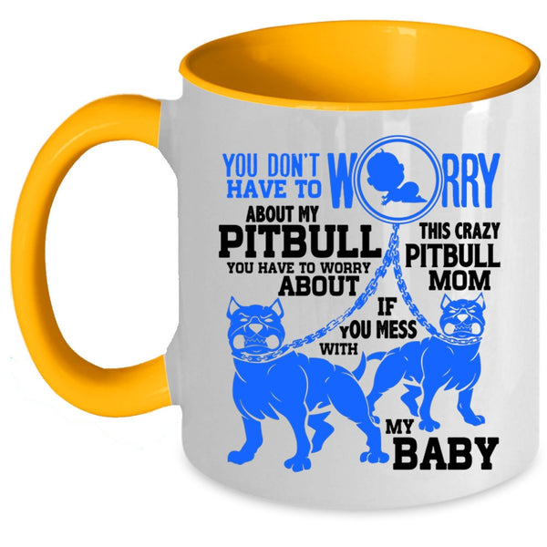 This Crazy Pitbull Mom Coffee Mug, Don't Worry About My Pitbull Accent Mug